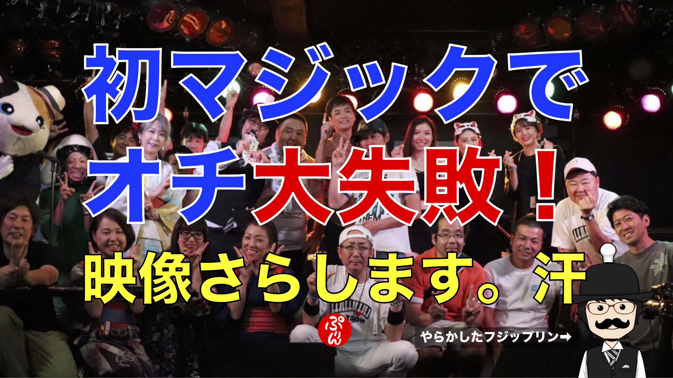 マジック初舞台で最後のオチをまさかの大失敗。映像さらします。汗